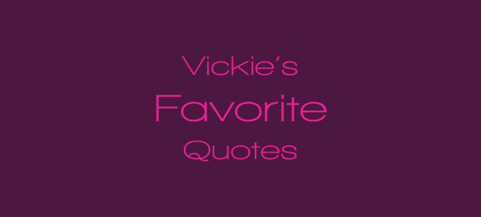 Vickie Milazzo’s Favorite Quotes