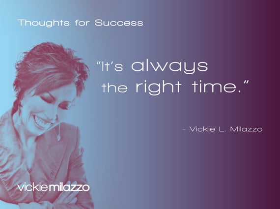 Thoughts for Success:  It’s Always the Right Time