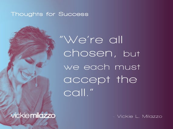 Vickie Milazzo’s Thoughts for Success on Accepting the Call for Which We’re Chosen