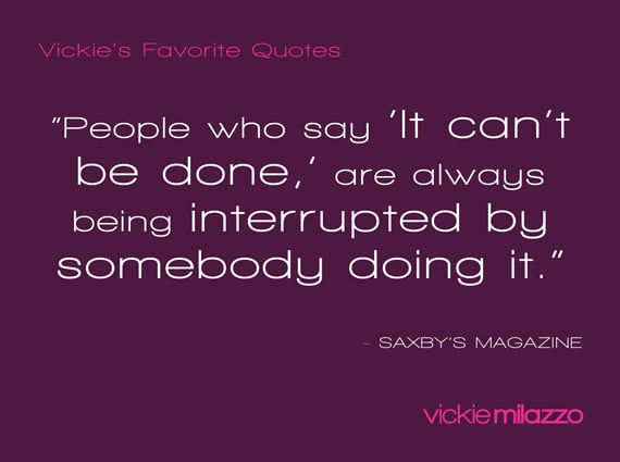 Vickie Milazzo’s Favorite Quote on People who Say ‘It Can’t Be Done”