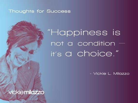 Vickie Milazzo’s Thoughts for Success on Happiness as a Choice