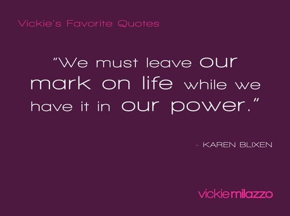 Vickie Milazzo’s Favorite Karen Blixen Quote About Leaving Your Mark