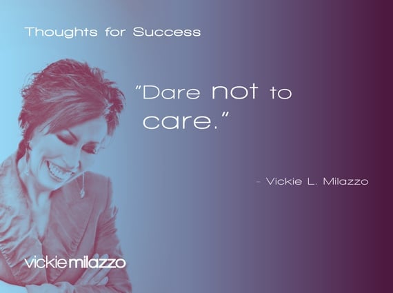 Vickie Milazzo’s Thoughts for Success on Daring not to Care About the Outcome