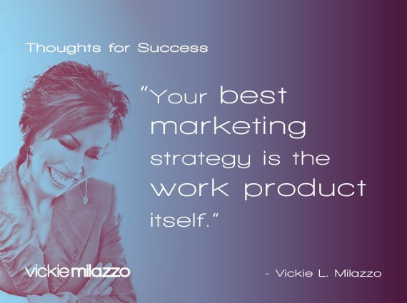 Vickie Milazzo’s Thoughts for Success on Work Product as Best Marketing Strategy