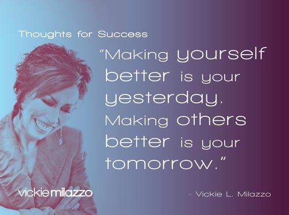 Vickie Milazzo’s Thoughts for Success on Making Others Better