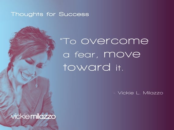 Vickie Milazzo’s Thoughts for Success on Overcoming Fear