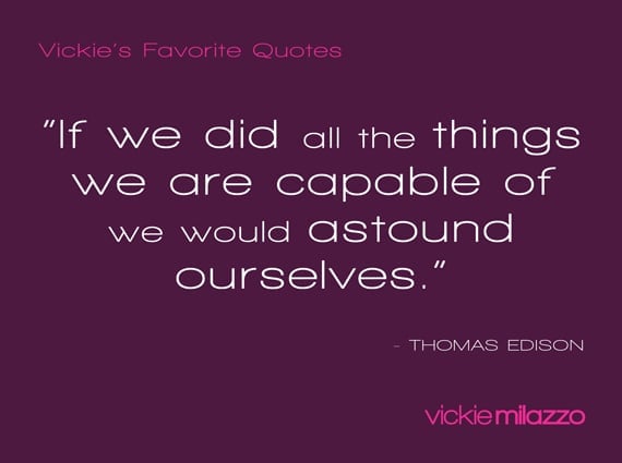 Vickie Milazzo’s Favorite Thomas Edison Quote About Astounding Ourselves with the Things We Are Capable Of