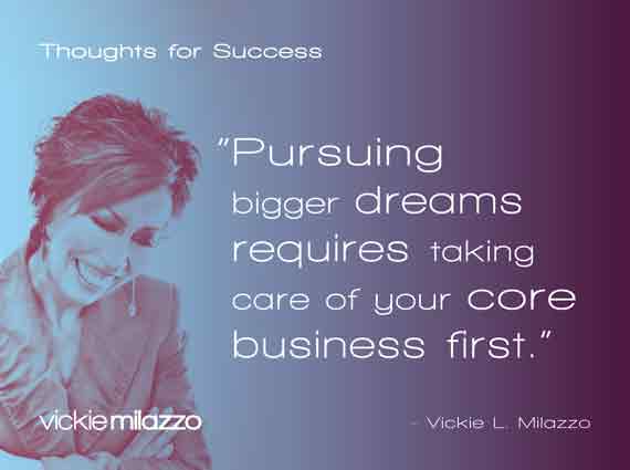 Vickie Milazzo’s Thoughts for Success on Dreaming Big and Taking Care of Your Core Business First