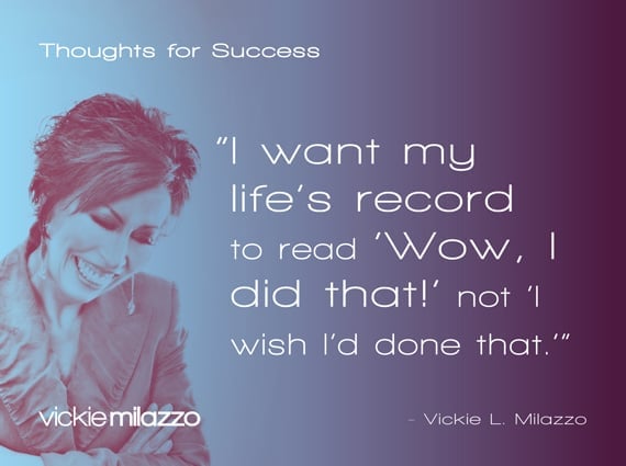 Vickie Milazzo’s Thoughts for Success on What You Want Your Life’s Record to Read
