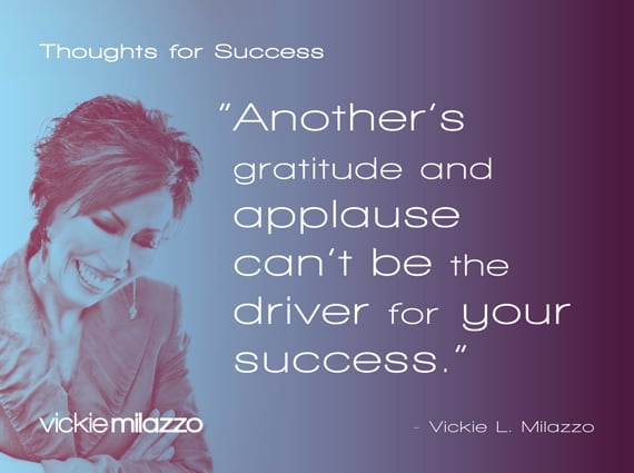 Thoughts for Success: Another’s Gratitude and Applause Can’t Be the Driver for Your Success