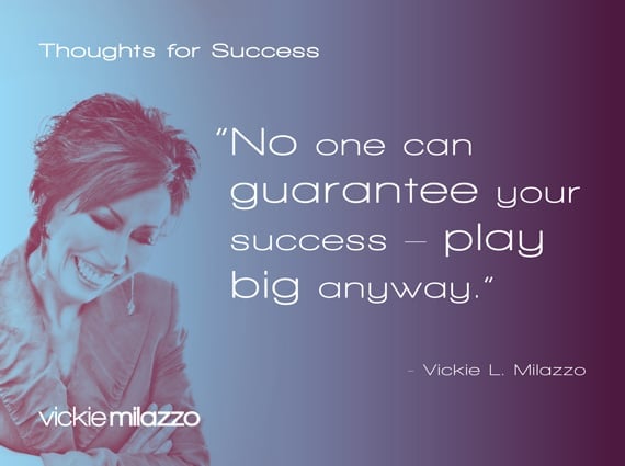Thoughts for Success: No One Can Guarantee Your Success – Play Big Anyway