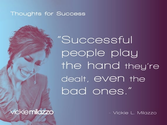 Thoughts for Success: Successful People Play the Hand They’re Dealt, Even the Bad Ones