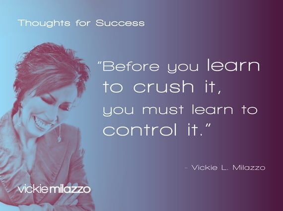 Thoughts for Success: Before You Learn to Crush It, You Must Learn to Control It
