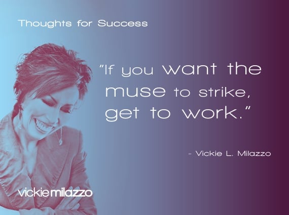Thoughts for Success: If You Want the Muse to Strike, Get to Work
