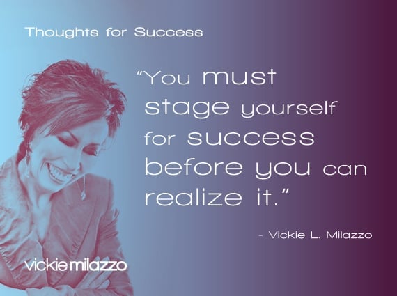 Thoughts for Success: You Must Stage Yourself for Success Before You Can Realize It