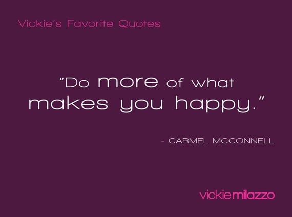Vickie Milazzo’s Favorite Carmel McConnell Quote About Doing What Makes You Happy