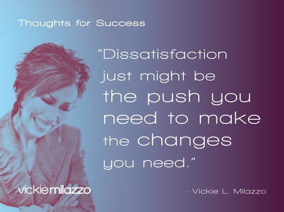 Thoughts for Success: Dissatisfaction Just Might Be the Push You Need to Make the Changes You Need