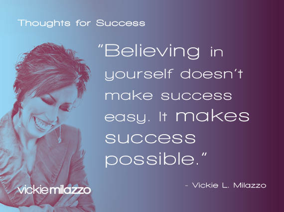 Thoughts for Success: Believing in Yourself Doesn’t Make Success Easy. It Makes Success Possible.