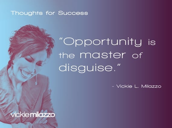 Thoughts for Success: Opportunity Is the Master of Disguise
