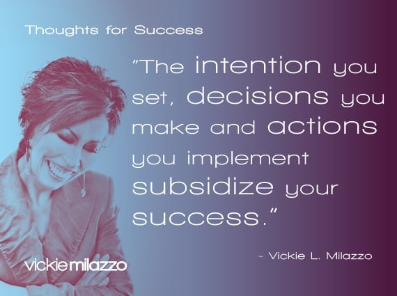 Thoughts for Success: The Intention You Set, Decisions You Make and Actions You Implement Subsidize Your Success