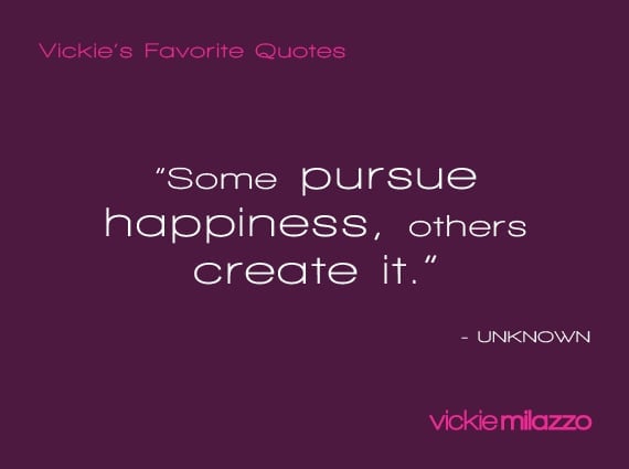 Vickie Milazzo’s Favorite Unknown Quote About Creating Happiness