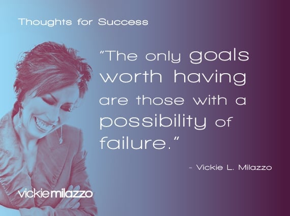 Thoughts for Success: The Only Goals Worth Having Are Those With a Possibility of Failure