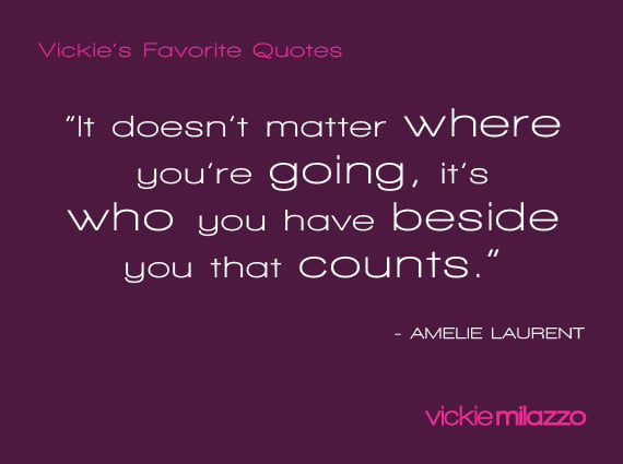 Vickie Milazzo’s Favorite Amelie Laurent Quote About Who You Have Beside You That Counts