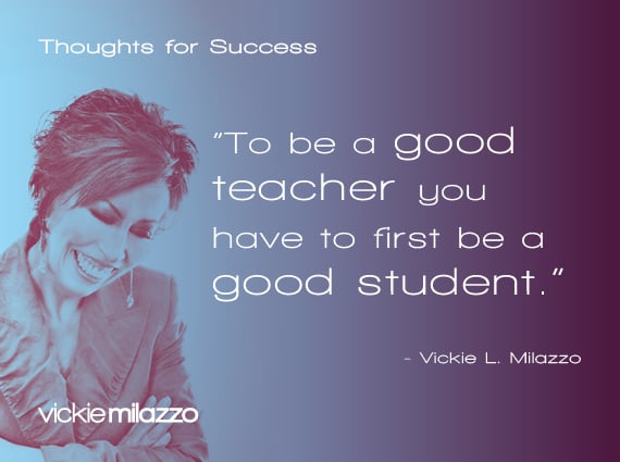 Thoughts for Success: To Be a Good Teacher You Have to First Be a Good Student