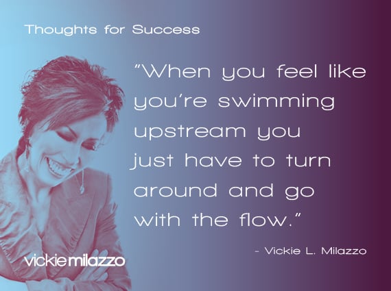 Thoughts for Success: When You Feel Like You’re Swimming Upstream You Just Have to Turn and Go with the Flow