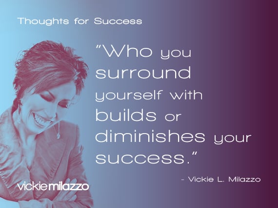 Thoughts for Success: Who You Surround Yourself with Builds or Diminishes Your Success