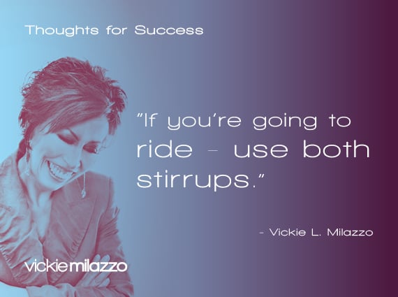 Thoughts for Success: If You’re Going to Ride – Use Both Stirrups