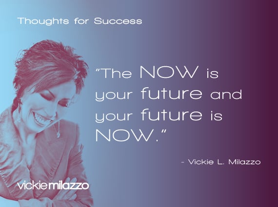 Thoughts for Success: The Now Is Your Future and Your Future Is Now