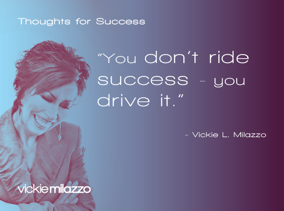 Thoughts for Success: You Don’t Ride Success – You Drive It