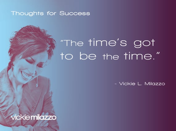 Thoughts for Success: The Time’s Got to Be the Time