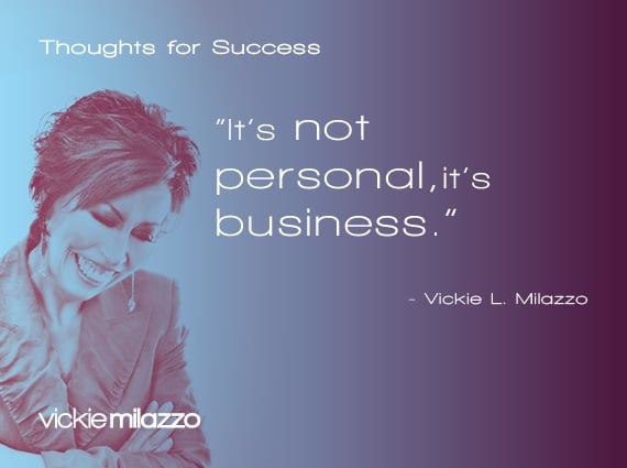 Thoughts for Success: It’s Not Personal, It’s Business