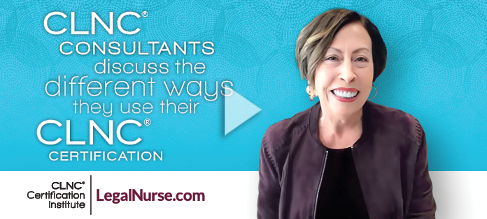 CLNC® Consultants Discuss the Different Ways They Use Their Legal Nurse Consulting Certification